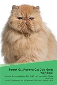 Persian Cat Presents: Cat Care Guide Workbook Persian Cat Presents Cat Care Workbook with Journalling, Notes, to Do List. Includes: Skin, Shedding, Ear, Paw, Nail, Dental, Eye, Care, Grooming & More