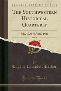 The Southwestern Historical Quarterly, Vol. 24: July, 1920 to April, 1921 (Classic Reprint)