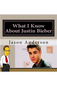 What I Know About Justin Bieber