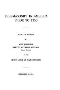Freemasonry in America Prior to 1750, Being an Address