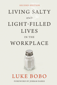 Living Salty and Light-filled Lives in the Workplace, Second Edition