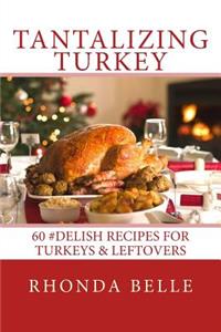 Tantalizing Turkey: 60 #Delish Recipes for Turkeys & Leftovers