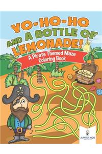 Yo-Ho-Ho and A Bottle of Lemonade! A Pirate Themed Maze Coloring Book