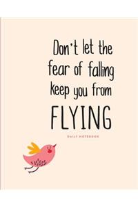 Daily Notebook: Don't Let the Fear of Falling Keep You from Flying: Lined Journal, 200 Lined Pages, 8