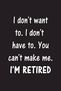 I Don't Want To. I Don't Have To. You Can't Make Me. I'm Retired