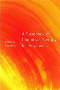 Casebook of Cognitive Therapy for Psychosis