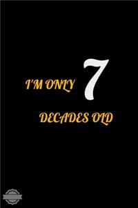 I'm Only 7 Decades Old