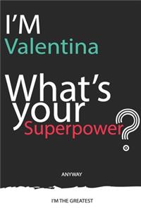 I'm a Valentina, What's Your Superpower ? Unique customized Journal Gift for Valentina - Journal with beautiful colors, 120 Page, Thoughtful Cool Present for Valentina ( Valentina notebook)