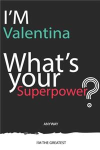 I'm a Valentina, What's Your Superpower ? Unique customized Journal Gift for Valentina - Journal with beautiful colors, 120 Page, Thoughtful Cool Present for Valentina ( Valentina notebook)