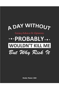 A Day Without Giving Advice Or Opinions Probably Wouldn't Kill Me But Why Risk It Weekly Planner 2020