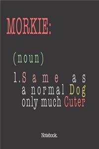 Morkie (noun) 1. Same As A Normal Dog Only Much Cuter