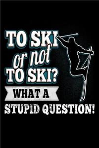 To Ski or not To Ski? What A Stupid Question!