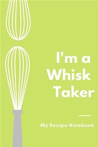 My Recipe Notebook I'm a Whisk Taker