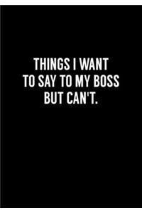 Things I Want To Say To My Boss But Can't