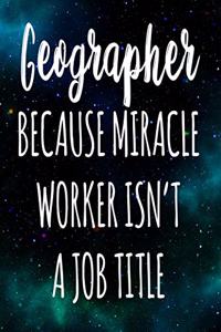 Geographer Because Miracle Worker Isn't A Job Title