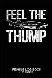 Feel The Thump Fishing Log Book 120 Pages: 6"x 9'' Cool Freshwater Game Fish Saltwater Fly Fishes Journal Composition Notebook Notes Day Planner Notepad