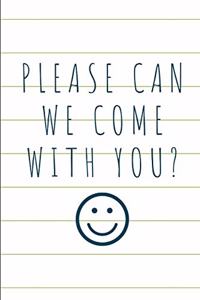 Please Can We Come With You?