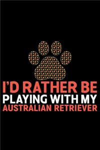 I'd Rather Be Playing with My Australian Retriever