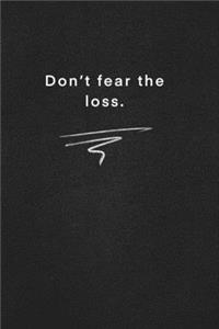 Don't fear the loss.