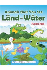 Animals that You See on Land and in Water (A Coloring Book)