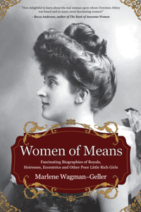 Women of Means: The Fascinating Biographies of Royals, Heiresses, Eccentrics and Other Poor Little Rich Girls (Stories of the Rich & Famous, Famous Women)