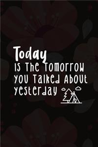 Today Is The Tomorrow You Talked About Yesterday