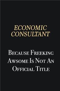 Economic Consultant Because Freeking Awsome is not an official title