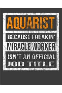 Aquarist Because Freakin' Miracle Worker Is Not An Official Job Title
