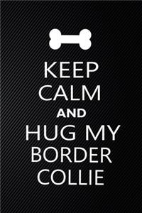 Keep Calm And Hug My Border collie