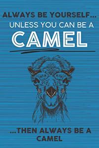 Always Be Yourself Unless You Can Be a Camel Then Always Be a Camel