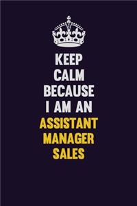 Keep Calm Because I Am An Assistant Manager Sales