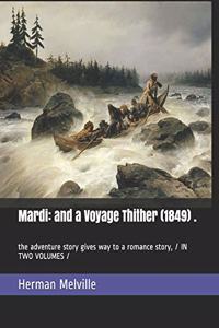 Mardi: and a Voyage Thither (1849) .: the adventure story gives way to a romance story, / IN TWO VOLUMES /