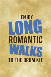I Enjoy Long Romantic Walks To The Drum Kit.