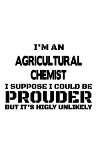 I'm An Agricultural Chemist I Suppose I Could Be Prouder But It's Highly Unlikely