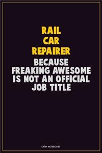 Rail Car Repairer, Because Freaking Awesome Is Not An Official Job Title