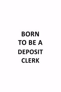 Born To Be A Deposit Clerk