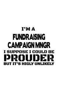 I'm A Fundraising Campaign Mngr I Suppose I Could Be Prouder But It's Highly Unlikely