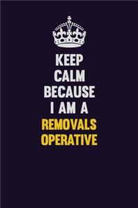 Keep Calm Because I Am A Removals Operative