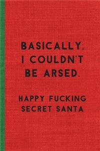 Basically, I Couldn't Be Arsed. Happy Fucking Secret Santa