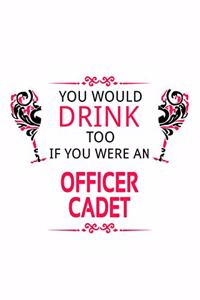 You Would Drink Too If You Were An Officer Cadet