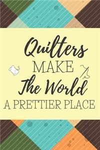 Quilters Make The World A Prettier Place