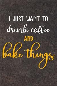 I Just Want To Drink Coffee And Bake Things
