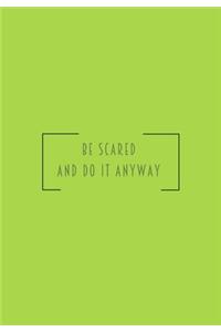 Be scared and do it anyway