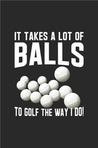 It Takes A Lot Of Balls To Golf The Way I Do