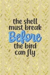 The Shell Must Break Before The Bird Can Fly