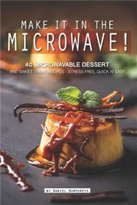 Make It in the Microwave!: 40 Microwavable Dessert and Sweet Treat Recipes - Stress-Free, Quick N' Easy