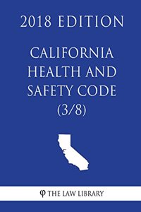 California Health and Safety Code (3/8) (2018 Edition)