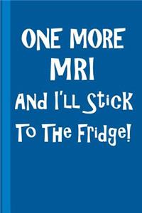 One More MRI and I'll Stick to the Fridge!