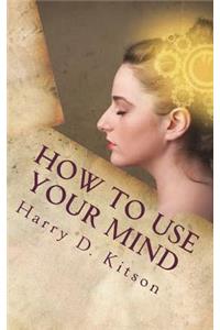 How to Use Your Mind