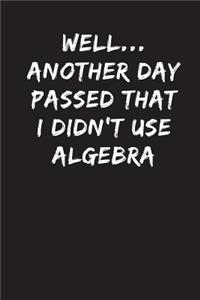 Well...Another Day Passed That I Didn't Use Algebra